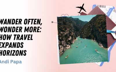 Wander Often, Wonder More: How Travel Expands Horizons